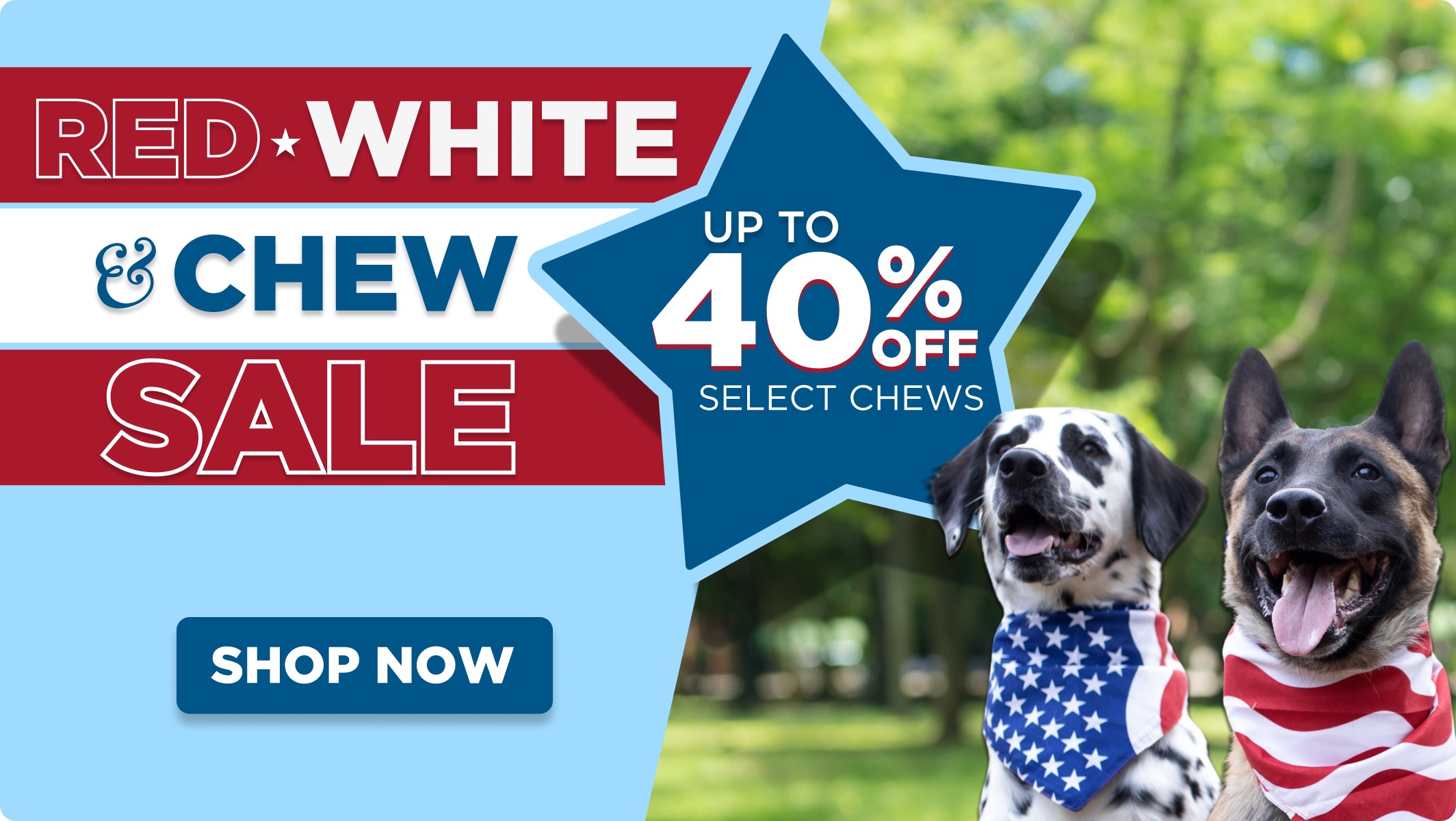 RED WHITE & CHEW SALE UP TO 40% OFF SELECT CHEWS SHOP NOW